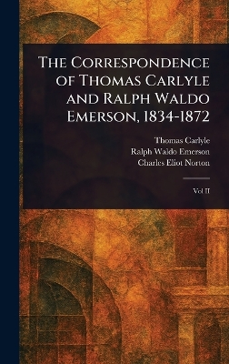 Correspondence of Thomas Carlyle and Ralph Waldo Emerson, 1834-1872