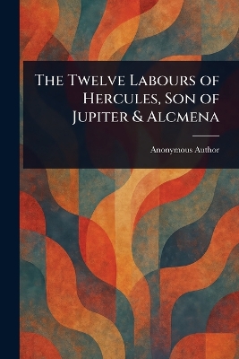 Twelve Labours of Hercules, Son of Jupiter & Alcmena