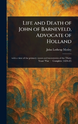 Life and Death of John of Barneveld, Advocate of Holland