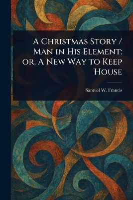 Christmas Story / Man in His Element: or, A New Way to Keep House