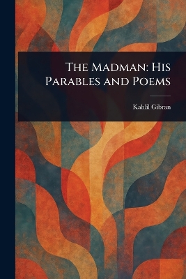 Madman: His Parables and Poems