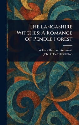 Lancashire Witches: A Romance of Pendle Forest