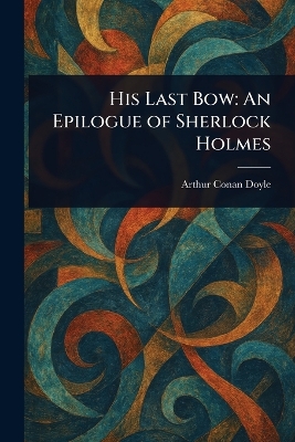 His Last Bow: An Epilogue of Sherlock Holmes