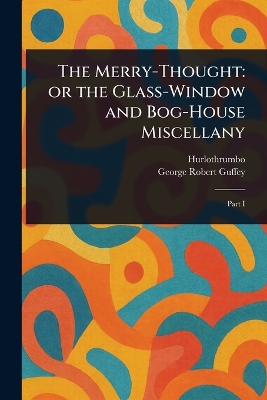 Merry-Thought: or the Glass-Window and Bog-House Miscellany