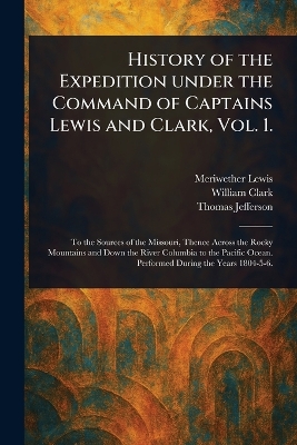 History of the Expedition Under the Command of Captains Lewis and Clark,  Vol. 1.