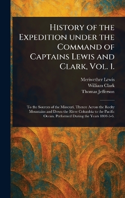 History of the Expedition Under the Command of Captains Lewis and Clark,  Vol. 1.