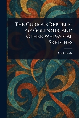 Curious Republic of Gondour, and Other Whimsical Sketches