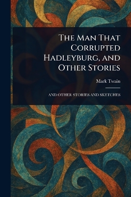 Man That Corrupted Hadleyburg, and Other Stories