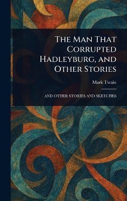 Man That Corrupted Hadleyburg, and Other Stories