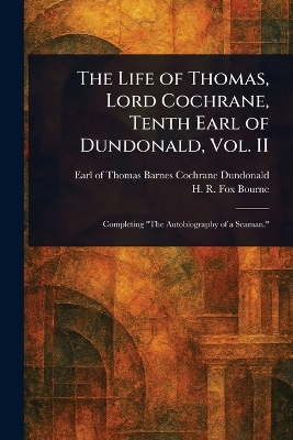 Life of Thomas, Lord Cochrane, Tenth Earl of Dundonald, Vol. II
