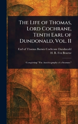 Life of Thomas, Lord Cochrane, Tenth Earl of Dundonald, Vol. II