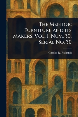Mentor: Furniture and Its Makers, Vol. 1, Num. 30, Serial No. 30