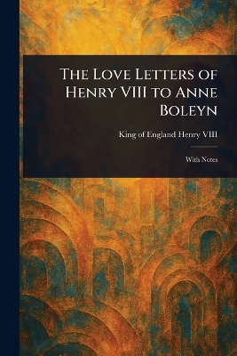 Love Letters of Henry VIII to Anne Boleyn