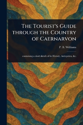 Tourist's Guide Through the Country of Caernarvon