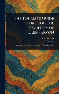 Tourist's Guide Through the Country of Caernarvon