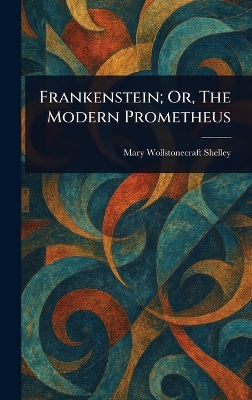 Frankenstein; Or, The Modern Prometheus