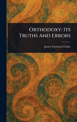 Orthodoxy: Its Truths And Errors