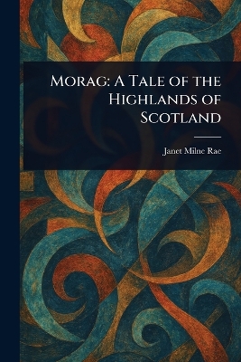 Morag: A Tale of the Highlands of Scotland