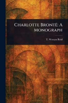 Charlotte Brontë: A Monograph