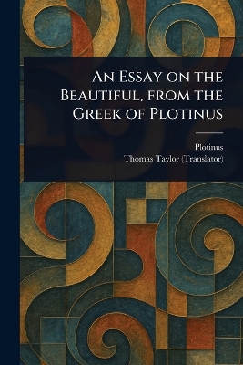 Essay on the Beautiful, From the Greek of Plotinus