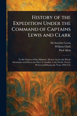 History of the Expedition Under the Command of Captains Lewis and Clark