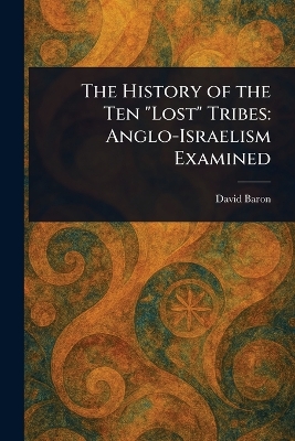 History of the Ten Lost Tribes: Anglo-Israelism Examined