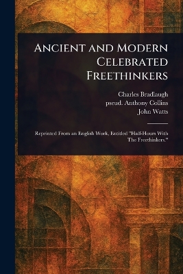 Ancient and Modern Celebrated Freethinkers