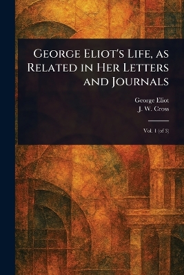 George Eliot's Life, as Related in Her Letters and Journals