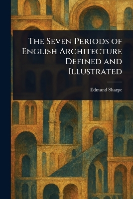Seven Periods of English Architecture Defined and Illustrated