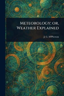 Meteorology; or, Weather Explained