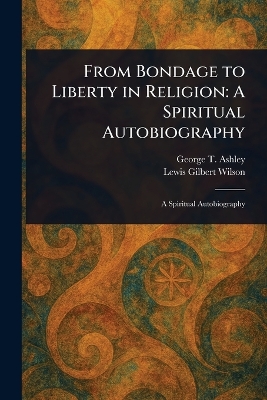 From Bondage to Liberty in Religion: A Spiritual Autobiography
