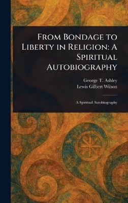 From Bondage to Liberty in Religion: A Spiritual Autobiography