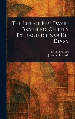 Life of Rev. David Brainerd, Chiefly Extracted From His Diary