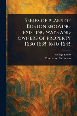 Series of Plans of Boston Showing Existing Ways and Owners of Property  1630-1635-1640-1645