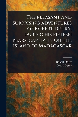 Pleasant and Surprising Adventures of Robert Drury, During His Fifteen  Years' Captivity on the Island of Madagascar