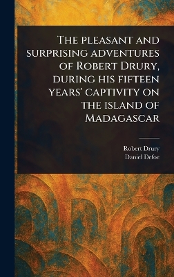 Pleasant and Surprising Adventures of Robert Drury, During His Fifteen  Years' Captivity on the Island of Madagascar