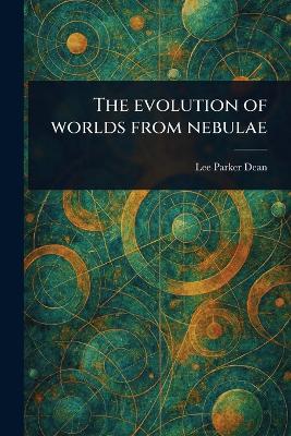 Evolution of Worlds From Nebulae