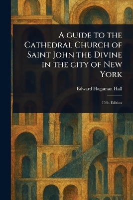 Guide to the Cathedral Church of Saint John the Divine in the City of New York