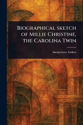 Biographical Sketch of Millie Christine, the Carolina Twin