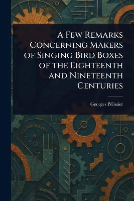 Few Remarks Concerning Makers of Singing Bird Boxes of the Eighteenth and  Nineteenth Centuries