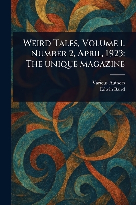 Weird Tales, Volume 1, Number 2, April, 1923: The Unique Magazine