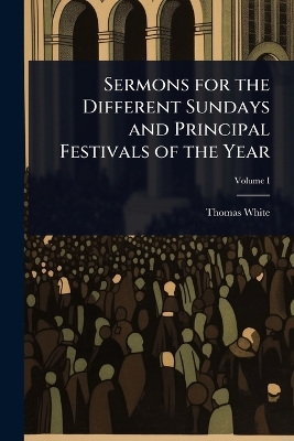 Sermons for the Different Sundays and Principal Festivals of the Year