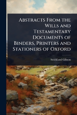 Abstracts From the Wills and Testamentary Documents of Binders, Printers and  Stationers of Oxford