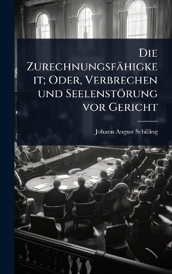 Die Zurechnungsfähigkeit; Oder, Verbrechen und Seelenstörung vor Gericht