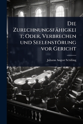 Die Zurechnungsfähigkeit; Oder, Verbrechen und Seelenstörung vor Gericht