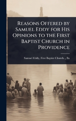 Reasons Offered by Samuel Eddy for His Opinions to the First Baptist Church  in Providence