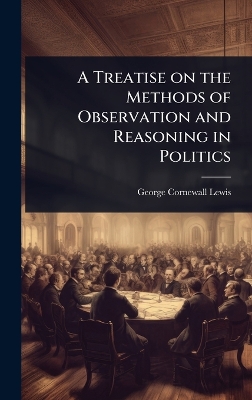 Treatise on the Methods of Observation and Reasoning in Politics