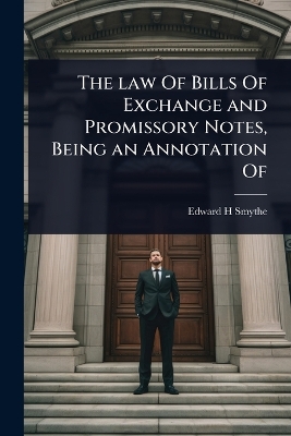 law Of Bills Of Exchange and Promissory Notes, Being an Annotation Of