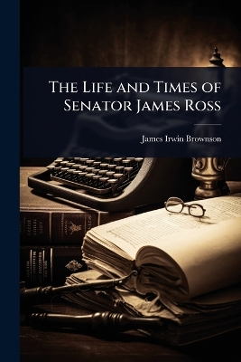 Life and Times of Senator James Ross