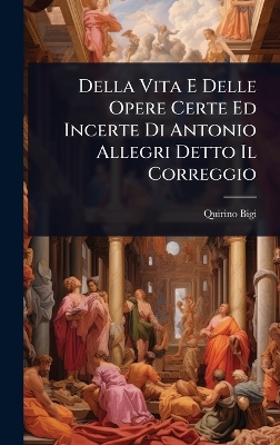 Della Vita E Delle Opere Certe Ed Incerte Di Antonio Allegri Detto Il  Correggio